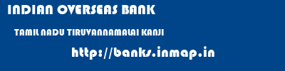 INDIAN OVERSEAS BANK  TAMIL NADU TIRUVANNAMALAI KANJI   banks information 